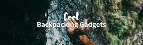 27 Unique and Cool Backpacking Gadgets