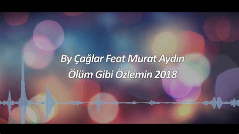 By Çağlar Feat Murat Aydın Ölüm Gibi Özlemin 2018 YouTube