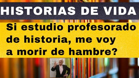 Historias De Vida Si Estudio Profesorado De Historia Me Voy A Morir