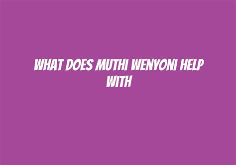 What Does Muthi Wenyoni Help With? - Askly