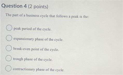 Solved Question 4 (2 ﻿points)The part of a business cycle | Chegg.com