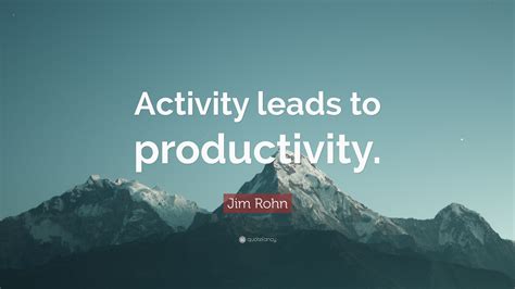 Jim Rohn Quote “activity Leads To Productivity ”