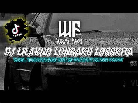 DJ LILAKNO LUNGAKU LOSSKITA VIRAL TIKTOK SLOWED REVERB STYLE WISNU