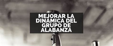 8 consejos para mejorar la dinámica de su equipo de alabanza Un