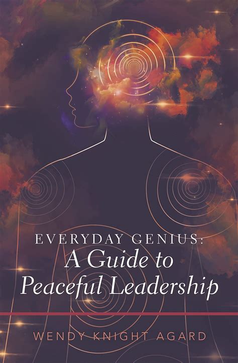 Everyday Genius: a Guide to Peaceful Leadership by Wendy Knight Agard