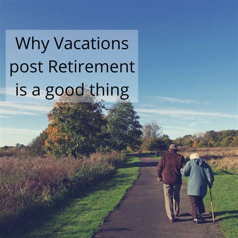 Why Vacations Post Retirement Is A Good Thing I Love Vacations