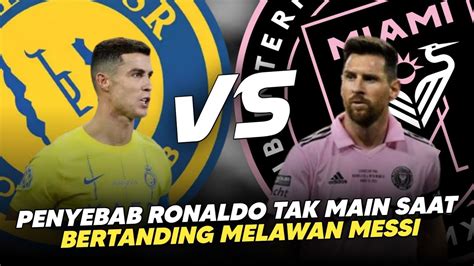 Messi Vs Ronaldo Gagal Ini Penyebab Ronaldo Tidak Main Saat Al Nasr Vs