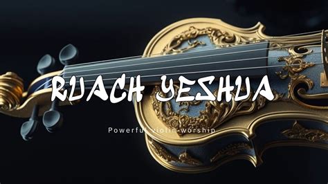 RUACH YESHUA PROPHETIC VIOLIN WARFARE INSTRUMENTAL WORSHIP MUSIC