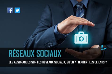 Les Assurances Sur Les R Seaux Sociaux Qu En Attendent Les Clients