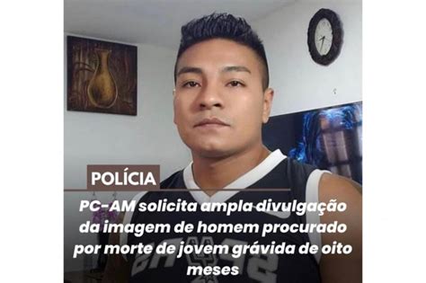 Pc Am Solicita Ampla Divulgação Da Imagem De Homem Procurado Por Morte