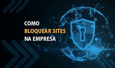 Guia definitivo como bloquear sites impróprios na empresa Lumiun Blog