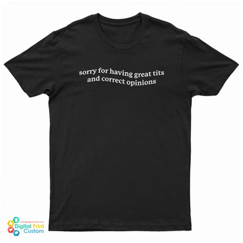 Sorry For Having Great Tits And Correct Opinions T Shirt