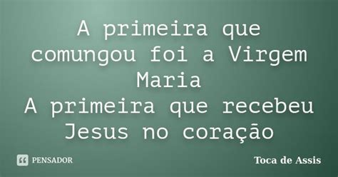 A Primeira Que Comungou Foi A Virgem Maria