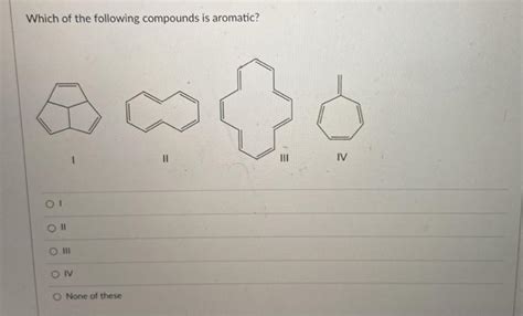 Solved Which Of The Following Compounds Is Aromatic Ii Iv Chegg