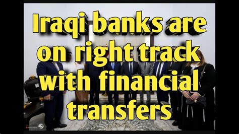 Iraqi Banks Are On Right Track With Financial Transfers Dinar News