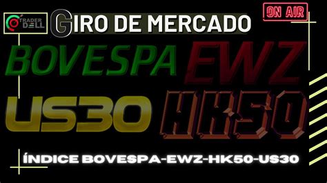 HK50 US30 EWZ MINI ÍNDICE BOVESPA GIRO DE MERCADO AO VIVO YouTube