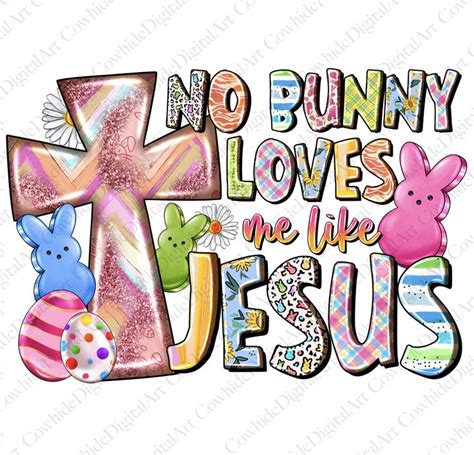 No Bunny Loves Me Like Jesus Png Jesus Easter Png Christian Easter