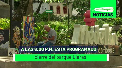 A Las P M Est Programado Cierre Del Parque Lleras