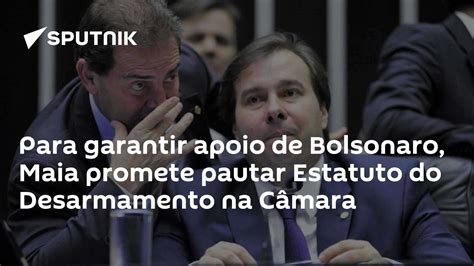 Para Garantir Apoio De Bolsonaro Maia Promete Pautar Estatuto Do