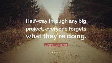 J. Michael Straczynski Quote: “Half-way through any big project