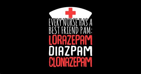 Every Nurse Has A Best Friend Pam Lorazepam Diazepam Clonazepam