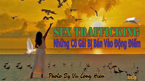 Sex Trafficking Những Cô Gái Bị Bán Vào Động Điếm Cảm ơn nhà bảo trợ anh Ngô Tuấn Kiệt