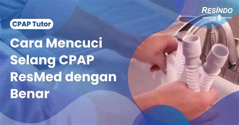 Cara Mencuci Selang Cpap Resmed Dengan Benar Cover Resindo Medika