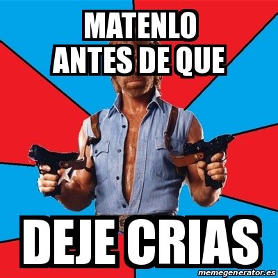 Meme Chuck Norris Matenlo Antes De Que Deje Crias