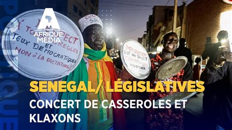 SENEGAL LÉGISLATIVES CONCERT DE CASSEROLES ET KLAXLNS A L APPEL DE L