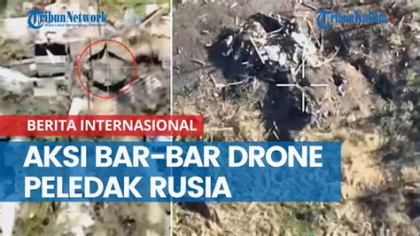 Aksi Bar Bar Drone Peledak Rusia Saat Serang Titik Tembak Hingga