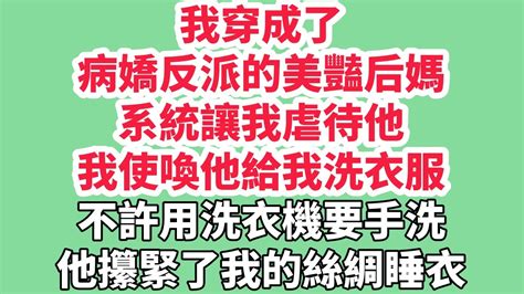 我穿成了病嬌反派的美豔后媽。系統讓我虐待他。我使喚他給我洗衣服：「不許用洗衣機，要手洗。」他攥緊了我的絲綢睡衣，喉結滾動。停電了，我讓反派在牀