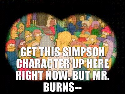 YARN Get This Simpson Character Up Here Right Now But Mr Burns