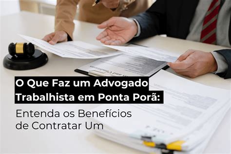 O Que Faz Um Advogado Trabalhista - O Que Faz um Advogado Trabalhista em Ponta Porã: Entenda os Benefícios ...
