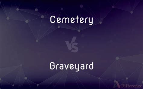 Cemetery vs. Graveyard — What’s the Difference?