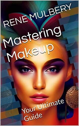 Mastering Makeup A Comprehensive Guide To Flawless Beauty Looks By