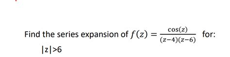 Solved Find The Series Expansion Of F Z Cos Z Z 4 Z 6