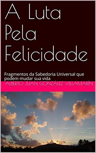 Pdf A Luta Pela Felicidade Fragmentos Da Sabedoria Universal Que