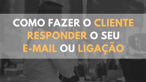 Como Fazer O Cliente Responder O Seu E Mail Ou Liga O Youtube