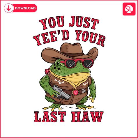 You Just Yeed Your Last Haw Frog Meme Png Svgland