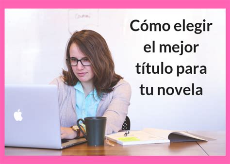 Cómo Elegir El Mejor Título Para Tu Novela