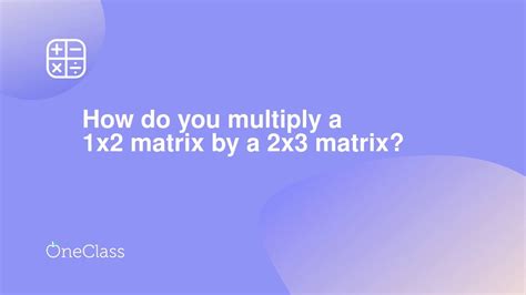 How Do You Multiply A 1x2 Matrix By A 2x3 Matrix Youtube