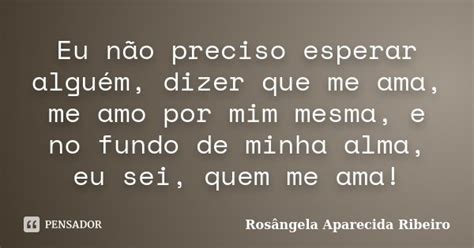 Eu Não Preciso Esperar Alguém Dizer Rosângela Aparecida Ribeiro