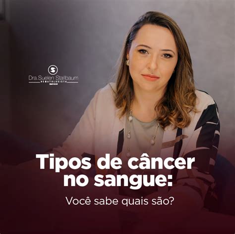 Tipos De C Ncer No Sangue Voc Sabe Quais S O Dra Suellen Stallbaum