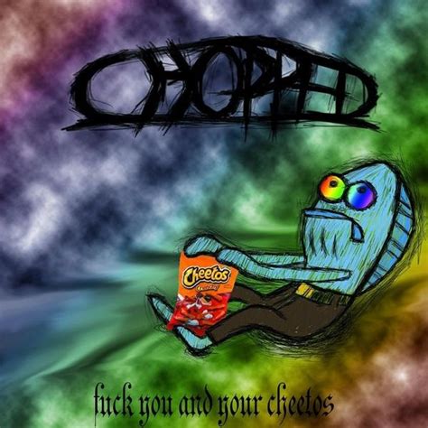 CHOPPED Fuck You And Your Cheetos Lyrics And Tracklist Genius