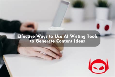 Effective Ways To Use Ai Writing Tools To Generate Content Ideas