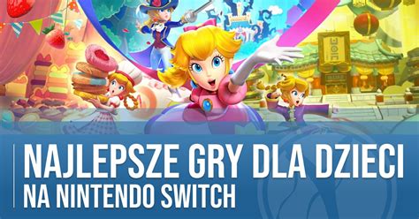 Najlepsze gry dla dzieci na Nintendo Switch Ranking tytułów dla