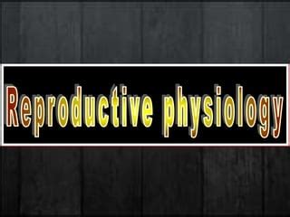 Reproductive Physiology Ppt