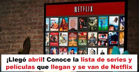 ¡Abril! Conoce la lista de series y películas que llegan y se van de ...