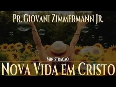 Nova Vida Em Cristo Jesus Pr Giovani Zimmermann Jr Programanossacasa