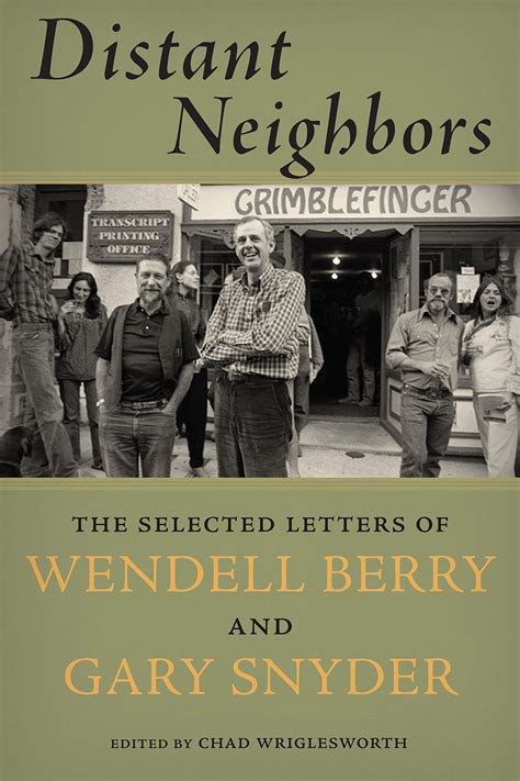 Distant Neighbors The Selected Letters Of Wendell Berry And Gary